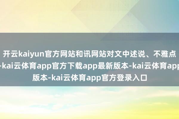 开云kaiyun官方网站和讯网站对文中述说、不雅点判断保抓中立-kai云体育app官方下载app最新版本-kai云体育app官方登录入口