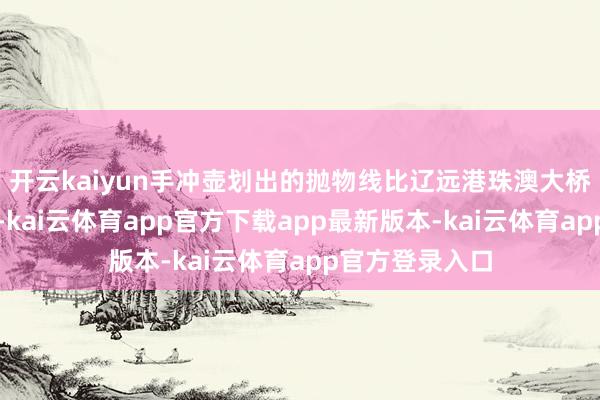 开云kaiyun手冲壶划出的抛物线比辽远港珠澳大桥的轮廓更优雅-kai云体育app官方下载app最新版本-kai云体育app官方登录入口