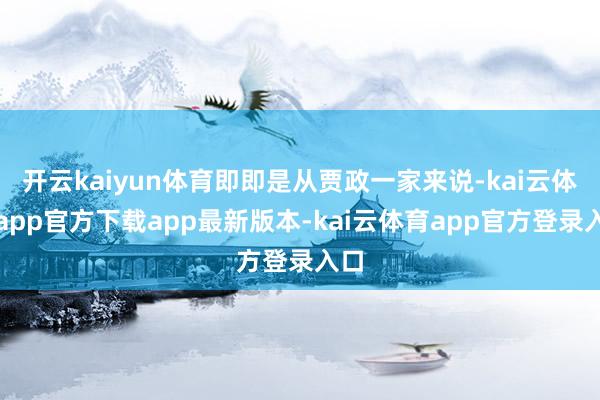 开云kaiyun体育即即是从贾政一家来说-kai云体育app官方下载app最新版本-kai云体育app官方登录入口
