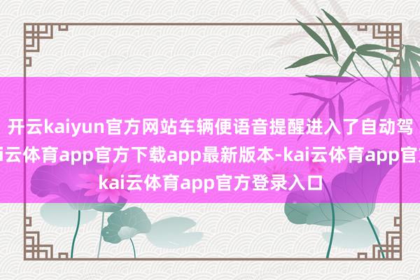 开云kaiyun官方网站车辆便语音提醒进入了自动驾驶样式-kai云体育app官方下载app最新版本-kai云体育app官方登录入口