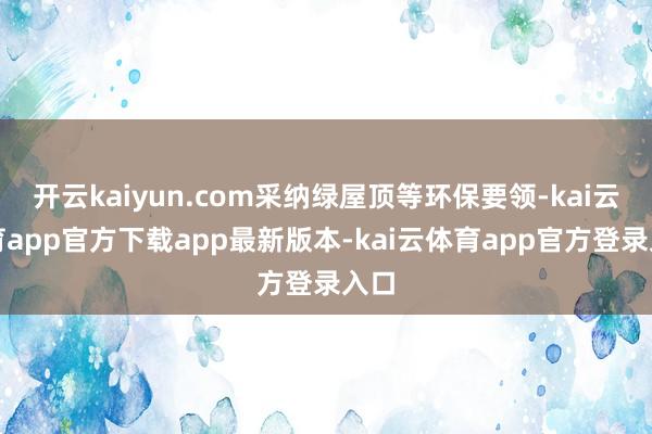 开云kaiyun.com采纳绿屋顶等环保要领-kai云体育app官方下载app最新版本-kai云体育app官方登录入口