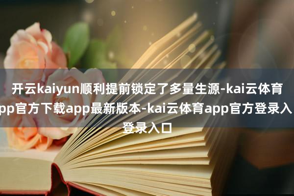 开云kaiyun顺利提前锁定了多量生源-kai云体育app官方下载app最新版本-kai云体育app官方登录入口